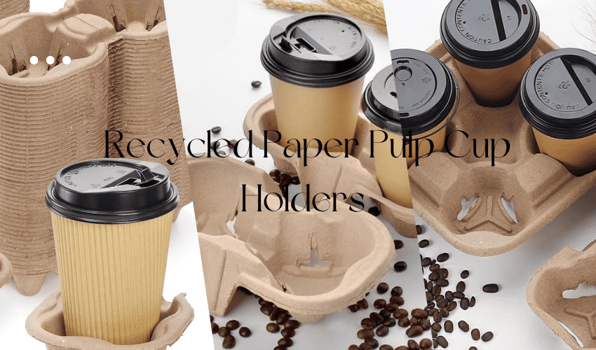Top 5 Benefits of Using Recycled Paper Pulp Cup Holders in Coffee Shops